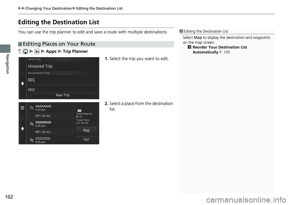 HONDA CIVIC SEDAN 2020  Navigation Manual (in English) 102
uu Changing Your Destination  u Editing the Destination List
Navigation
Editing the Destination List
You can use the trip planner to edit and sa ve a route with multiple destinations.
H     u     