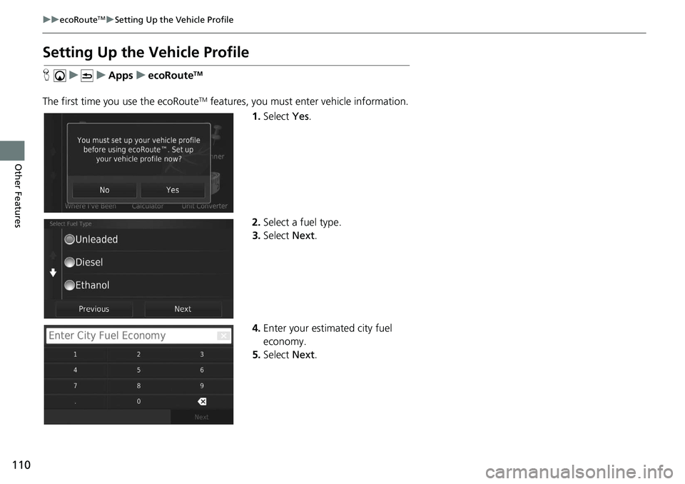 HONDA CIVIC SEDAN 2020  Navigation Manual (in English) 110
uu ecoRouteTM u Setting Up the Vehicle Profile
Other Features
Setting Up the Vehicle Profile
H     u          u     Apps     u     ecoRouteTM
The first time you use the ecoRouteTM features, you mu