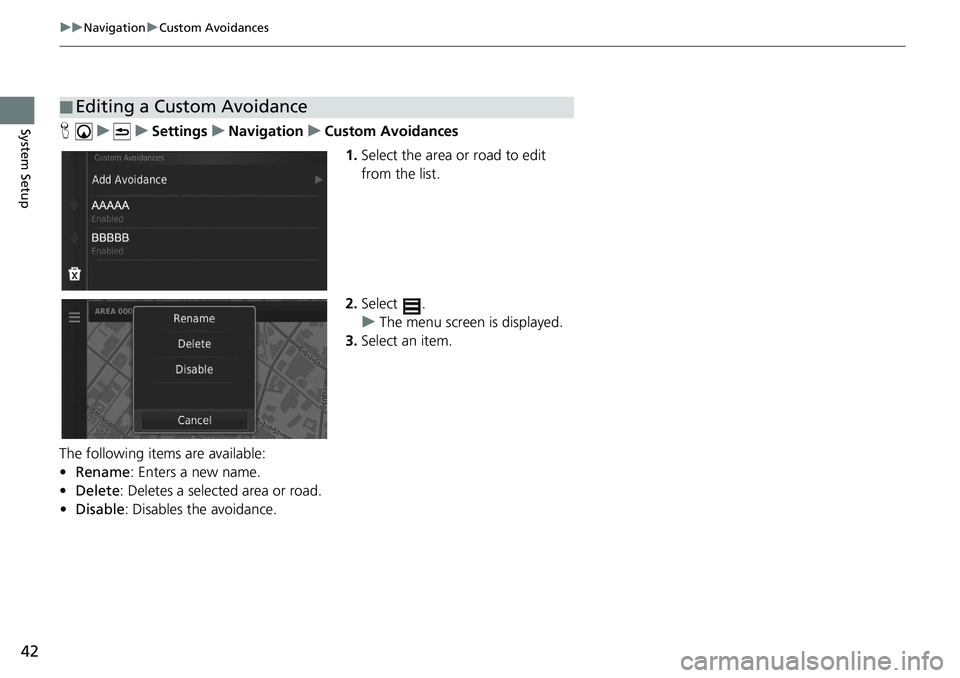 HONDA CIVIC SEDAN 2020  Navigation Manual (in English) 42
uu Navigation  u Custom Avoidances
System SetupH    u          u     Settings     u     Navigation     u     Custom Avoidances
1.Select 
the area or road to edit 
from the list.
2. Select  .
u The 