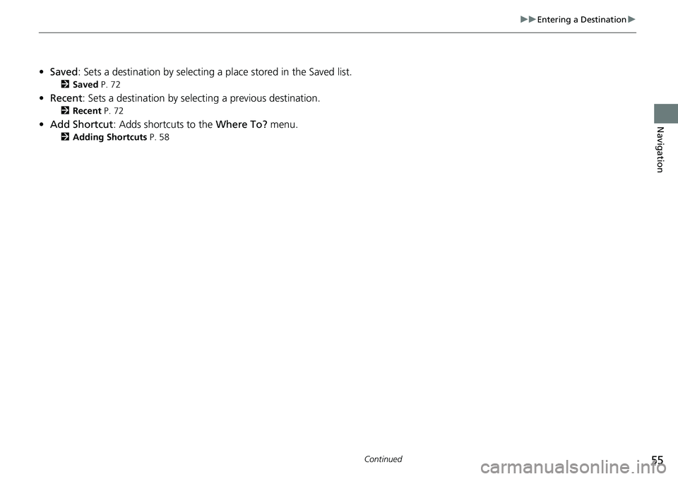 HONDA CIVIC SEDAN 2020  Navigation Manual (in English) 55
uu Entering a Destination  u 
Continued
Navigation
•Saved : Sets a destination by selecting a place stored in the Saved list.
2Saved  P. 72
• Recent : Sets a destination by select in g a previo