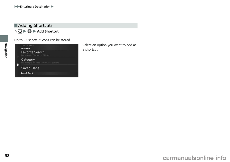 HONDA CIVIC SEDAN 2020  Navigation Manual (in English) 58
uu Entering a Destination  u 
Navigation
H    u          u     Add Shortcut
Up to 36 shortcut icons can be stored. Select an option you want to add as 
a shortcut.
■Adding Shortcuts 