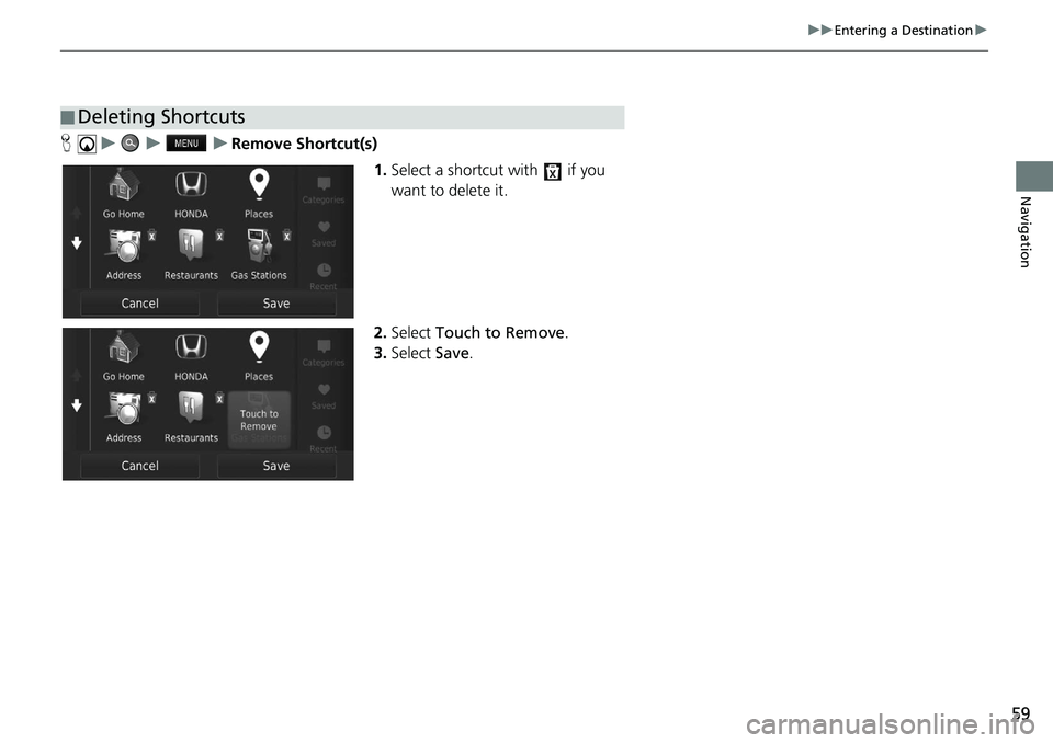 HONDA CIVIC SEDAN 2020  Navigation Manual (in English) 59
uu Entering a Destination  u 
Navigation
H   u          u         u     Remove Shortcut(s)
1.Select 
a shortcut with   if you 
want to delete it.
2. Select  To
 uch to Remove .
3. Select  Save.
■