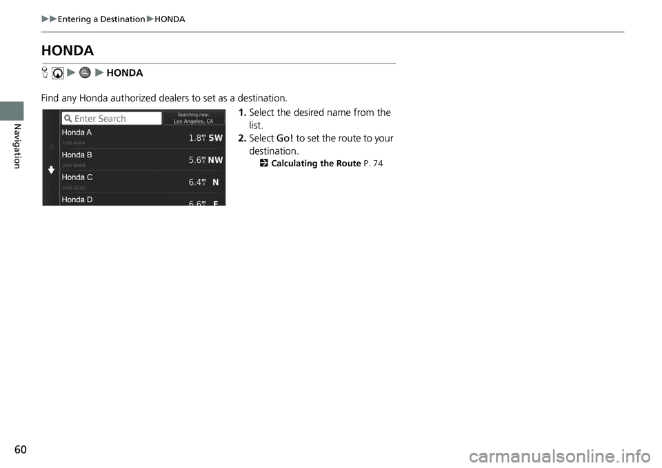 HONDA CIVIC SEDAN 2020  Navigation Manual (in English) 60
uu Entering a Destination  u HONDA
Navigation
HONDA
H     u          u     HONDA
Find any Honda authorized dealers to set as a destination. 1.Select the 
 desired name from the 
list.
2. Select  Go