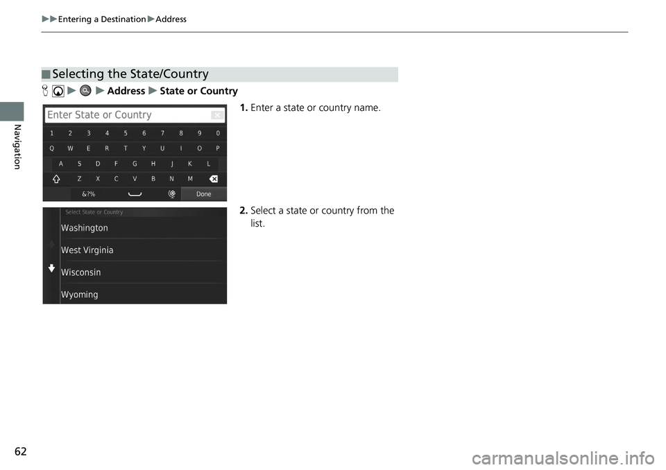 HONDA CIVIC SEDAN 2020  Navigation Manual (in English) 62
uu Entering a Destination  u Address
Navigation
H    u          u     Address     u     State or Country
1.Enter a 
state or country name.
2.Select a 
state or country from the 
list.
■Selecting 
