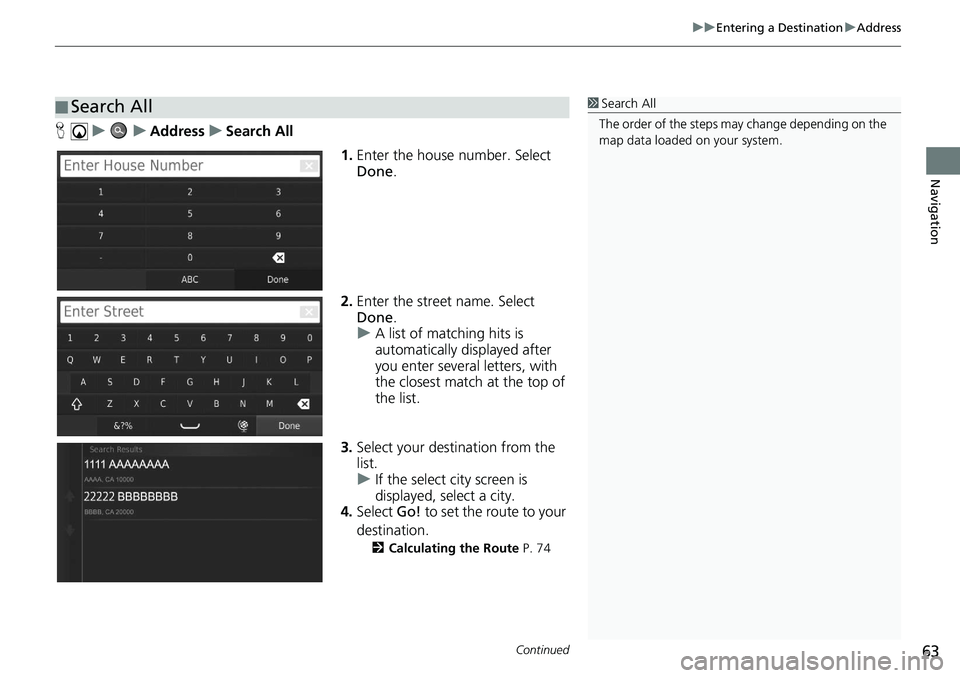 HONDA CIVIC SEDAN 2020  Navigation Manual (in English) Continued63
uu Entering a Destination  u Address
Navigation
H   u          u     Address     u    Search All
1.Enter 
the house number. Select 
Done .
2. Enter the
 street name. Select 
Done .
u A 
li
