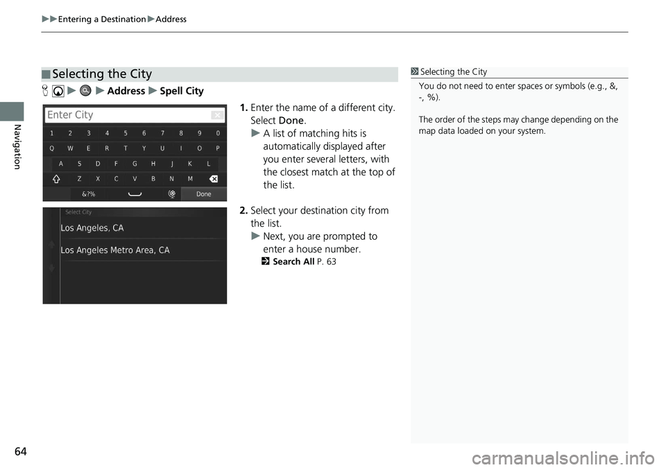 HONDA CIVIC SEDAN 2020  Navigation Manual (in English) uu Entering a Destination  u Address
64
Navigation
H    u          u     Address     u     Spell City
1.Enter the name of
  a different city. 
Select  Done.
u A lis
t of matching hits is 
automaticall