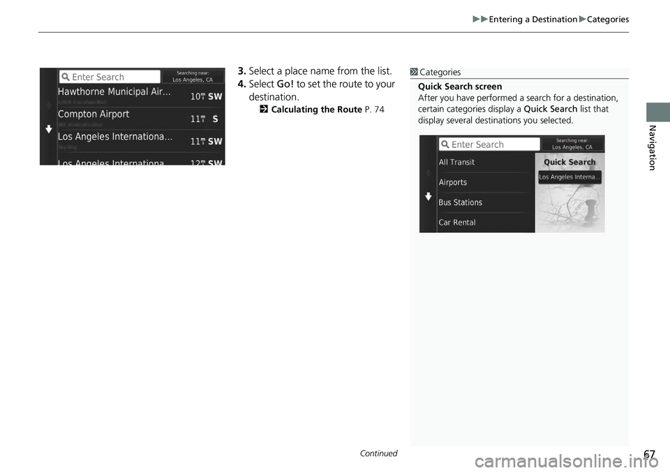 HONDA CIVIC SEDAN 2020  Navigation Manual (in English) Continued67
uu Entering a Destination  u Categories
Navigation
3. Select a place name from the list.
4.Select  Go! to set the route to your 
destination.
2 Calculating the Route  P. 74
1 Categories
Qu