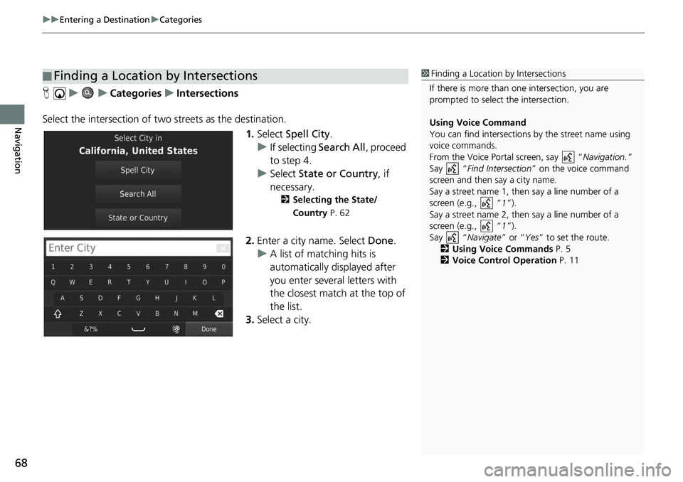 HONDA CIVIC SEDAN 2020  Navigation Manual (in English) uu Entering a Destination  u Categories
68
Navigation
H    u          u     Categories     u     Intersections
Select the intersection of two  streets 
 as the destination.
1.Select  Spell City .
u If