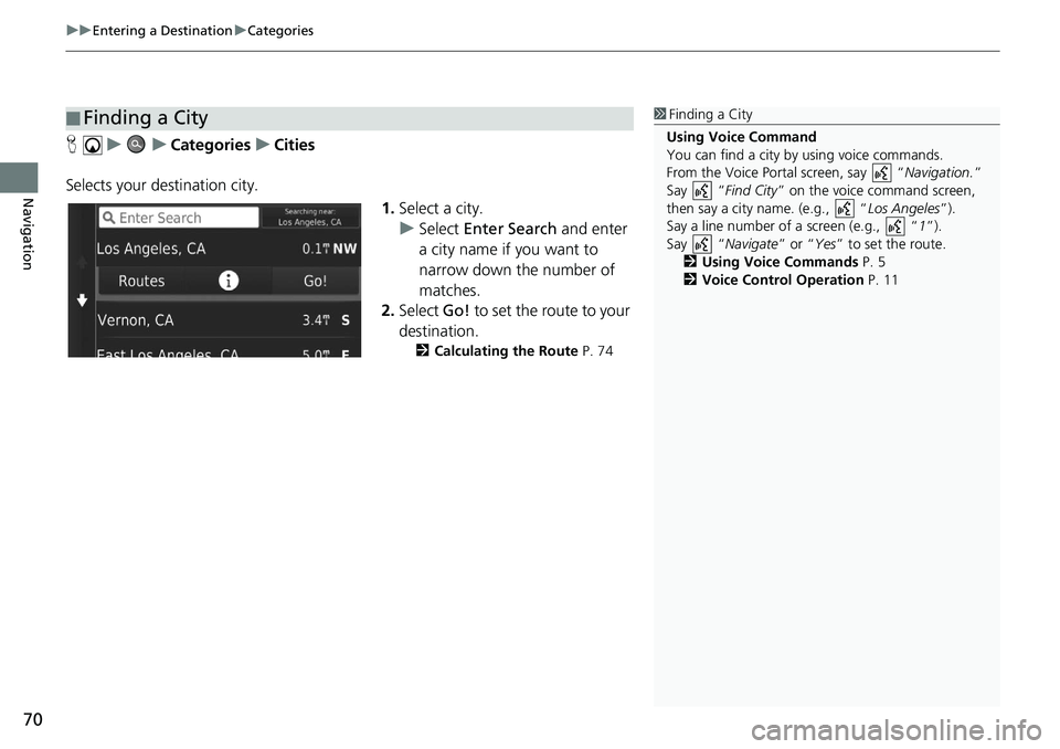 HONDA CIVIC SEDAN 2020  Navigation Manual (in English) uu Entering a Destination  u Categories
70
Navigation
H    u          u     Categories     u     Cities
Selects your destination city. 1.Select a 
city.
u Select  Ente
 r Search and enter 
a city name