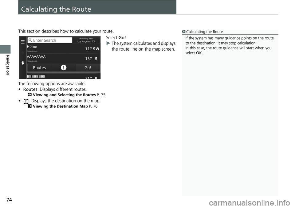 HONDA CIVIC SEDAN 2020  Navigation Manual (in English) 74
Navigation
Calculating the Route
This section describes how to calculate your route.Select Go!.
u The system
  calculates and displays 
the route line on the map screen.
The following options are a