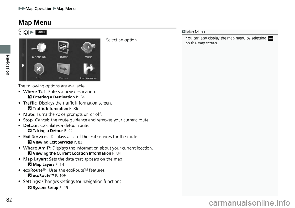 HONDA CIVIC COUPE 2020  Navigation Manual (in English) 82
uu Map Operation  u Map Menu
Navigation
Map Menu
H     u     
Select an option.
The following options are available:
• Where To? : Enters a new destination.
2 Entering a Destination  P. 54
• Tr