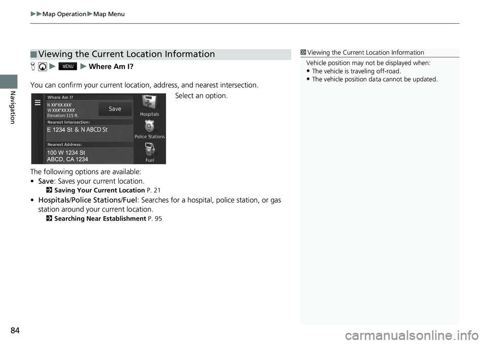 HONDA CIVIC SEDAN 2020  Navigation Manual (in English) uu Map Operation  u Map Menu
84
Navigation
H    u         u     Where Am I?
You can confirm your current location , address, and 
 nearest intersection.
Select an option.
The following options are ava