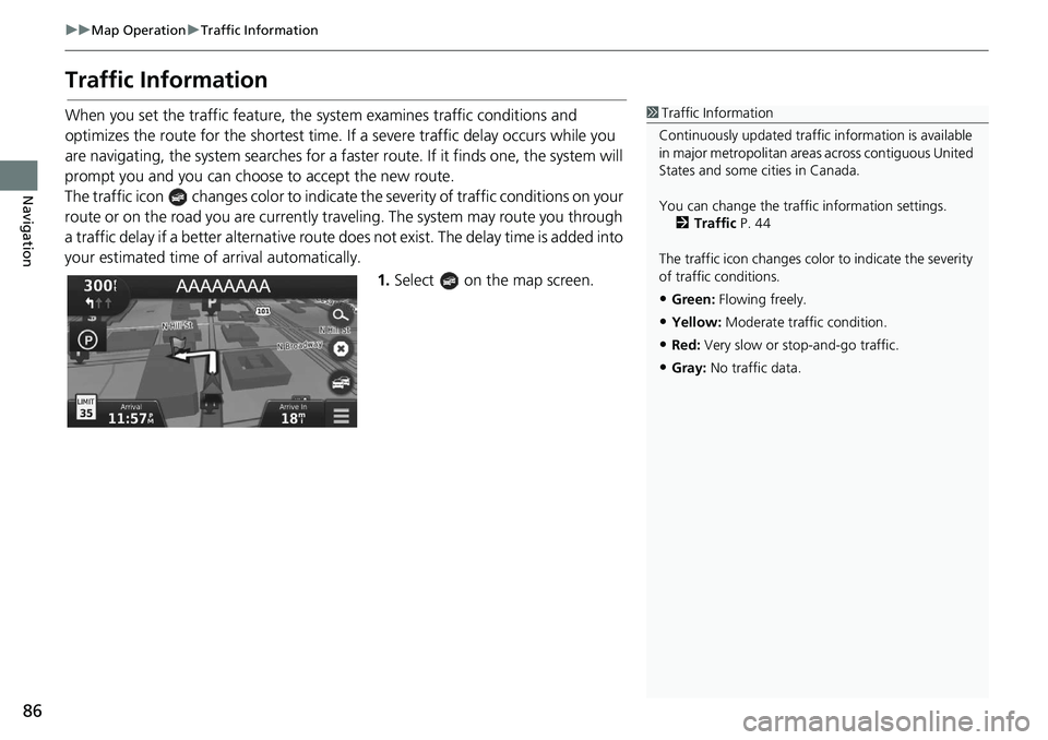 HONDA CIVIC SEDAN 2020  Navigation Manual (in English) 86
uu Map Operation  u Traffic Information
Navigation
Traffic Information
When you set the traffic feature, the  system examines traffic conditions and 
optimizes the route for the shortest time.  If 