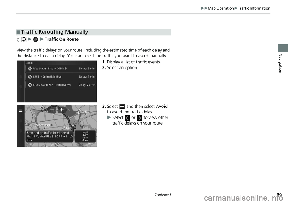 HONDA CIVIC SEDAN 2020  Navigation Manual (in English) 89
uu Map Operation  u Traffic Information
Continued
Navigation
H   u          u     Traffic On Route
View the traffic delays on your route, incl ud
 ing the estimated time of each delay and 
the dist