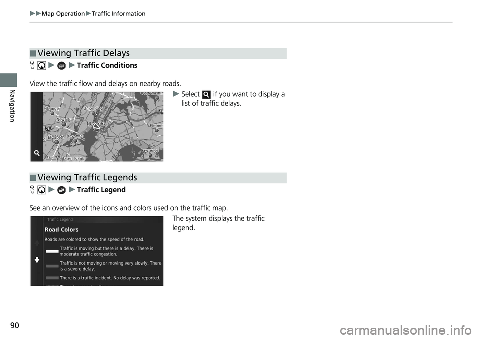 HONDA CIVIC SEDAN 2020 Navigation Manual (in English) 90
uu Map Operation u Traffic Information
Navigation
H u u Traffic Conditions
View the traffic flow a nd del
ays on nearby roads.
uSelect if you want to display a
list of traffic d HONDA CIVIC SEDAN 2020 Navigation Manual (in English) 90
uu Map Operation u Traffic Information
Navigation
H u u Traffic Conditions
View the traffic flow a nd del
ays on nearby roads.
uSelect if you want to display a
list of traffic d