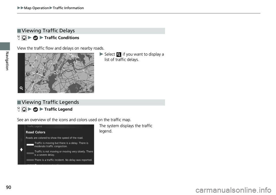 HONDA CIVIC SEDAN 2020  Navigation Manual (in English) 90
uu Map Operation  u Traffic Information
Navigation
H    u          u    Traffic Conditions
View the traffic flow a nd del
 ays on nearby roads.
uSelect   if you want to display a 
list of traffic d