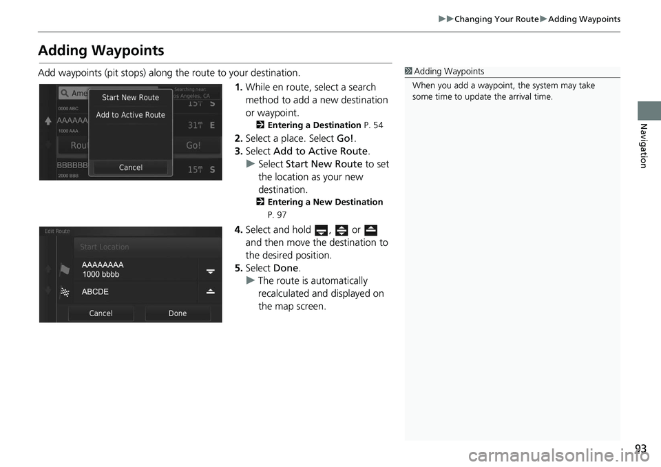 HONDA CIVIC SEDAN 2020  Navigation Manual (in English) 93
uu Changing Your Route  u Adding Waypoints
Navigation
Adding Waypoints
Add waypoints (pit stops) along the route to your destination.
1.While en r
 oute, select a search 
method to add a new destin