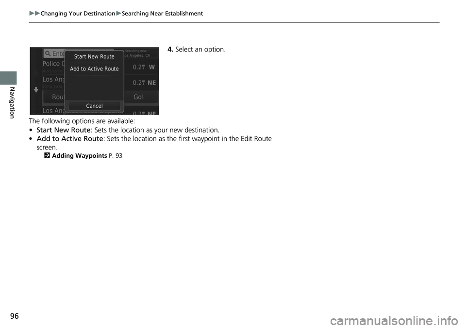 HONDA CIVIC SEDAN 2020  Navigation Manual (in English) 96
uu Changing Your Destination  u Searching Near Establishment
Navigation
4. Select an option.
The following options are available:
•Sta
rt New Route : Sets the location as your new destination.
�