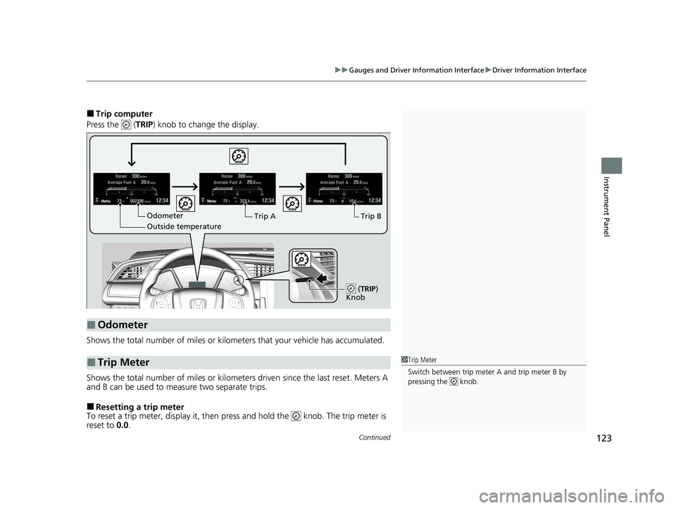 HONDA CIVIC HATCHBACK 2020 Owners Manual (in English) Continued123
uuGauges and Driver Information Interface uDriver Information Interface
Instrument Panel
■Trip computer
Press the ( TRIP) knob to change the display.
Shows the total number of miles o HONDA CIVIC HATCHBACK 2020 Owners Manual (in English) Continued123
uuGauges and Driver Information Interface uDriver Information Interface
Instrument Panel
■Trip computer
Press the ( TRIP) knob to change the display.
Shows the total number of miles o