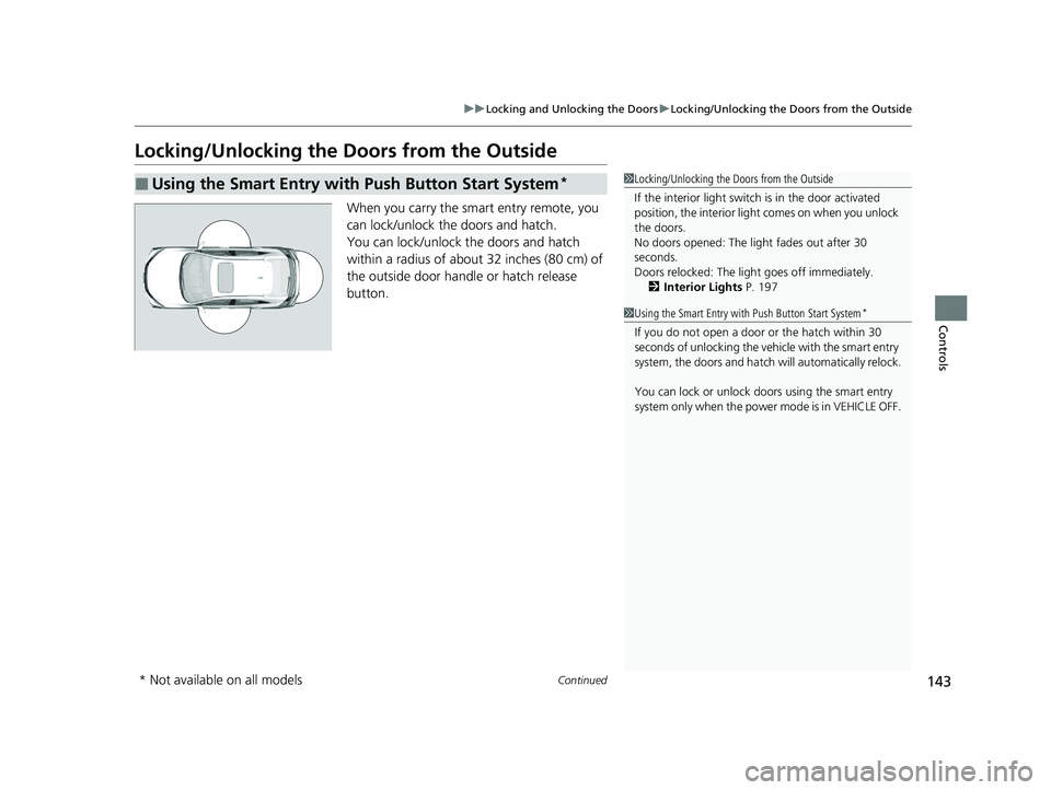 HONDA CIVIC HATCHBACK 2020 Owners Manual (in English) 143
uuLocking and Unlocking the Doors uLocking/Unlocking the Doors from the Outside
Continued
Controls
Locking/Unlocking the Doors from the Outside
When you carry the smart entry remote, you
can lock HONDA CIVIC HATCHBACK 2020 Owners Manual (in English) 143
uuLocking and Unlocking the Doors uLocking/Unlocking the Doors from the Outside
Continued
Controls
Locking/Unlocking the Doors from the Outside
When you carry the smart entry remote, you
can lock