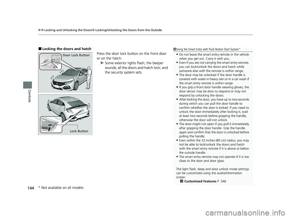 HONDA CIVIC HATCHBACK 2020 Owners Manual (in English) uuLocking and Unlocking the Doors uLocking/Unlocking the Doors from the Outside
144
Controls
■Locking the doors and hatch
Press the door lock button on the front door
or on the hatch.u Some exterio HONDA CIVIC HATCHBACK 2020 Owners Manual (in English) uuLocking and Unlocking the Doors uLocking/Unlocking the Doors from the Outside
144
Controls
■Locking the doors and hatch
Press the door lock button on the front door
or on the hatch.u Some exterio