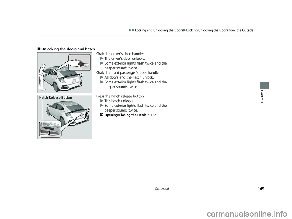 HONDA CIVIC HATCHBACK 2020 Owners Manual (in English) 145
uuLocking and Unlocking the Doors uLocking/Unlocking the Doors from the Outside
Continued
Controls
■Unlocking the doors and hatch
Grab the driver’s door handle:u The driver’s door unlocks.
u HONDA CIVIC HATCHBACK 2020 Owners Manual (in English) 145
uuLocking and Unlocking the Doors uLocking/Unlocking the Doors from the Outside
Continued
Controls
■Unlocking the doors and hatch
Grab the driver’s door handle:u The driver’s door unlocks.
u