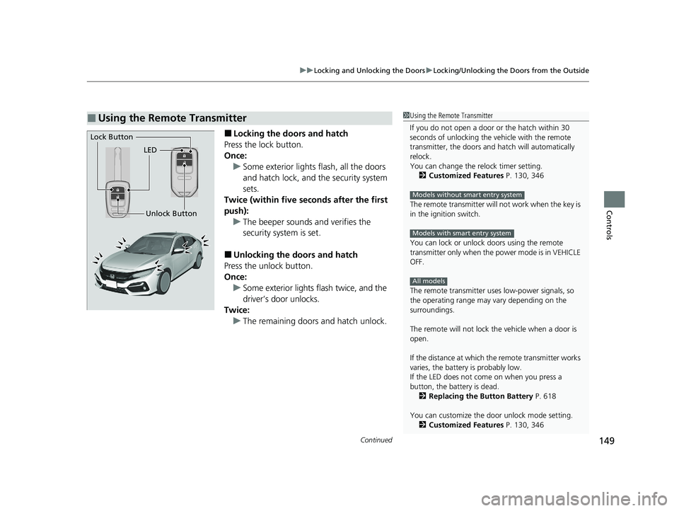 HONDA CIVIC HATCHBACK 2020 Owners Manual (in English) Continued149
uuLocking and Unlocking the Doors uLocking/Unlocking the Doors from the Outside
Controls
■Locking the doors and hatch
Press the lock button.
Once: u Some exterior lights flash, all the HONDA CIVIC HATCHBACK 2020 Owners Manual (in English) Continued149
uuLocking and Unlocking the Doors uLocking/Unlocking the Doors from the Outside
Controls
■Locking the doors and hatch
Press the lock button.
Once: u Some exterior lights flash, all the