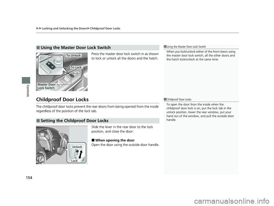 HONDA CIVIC HATCHBACK 2020 Owners Manual (in English) uuLocking and Unlocking the Doors uChildproof Door Locks
154
Controls
Press the master door lock switch in as shown
to lock or unlock all the doors and the hatch.
Childproof Door Locks
The childproof HONDA CIVIC HATCHBACK 2020 Owners Manual (in English) uuLocking and Unlocking the Doors uChildproof Door Locks
154
Controls
Press the master door lock switch in as shown
to lock or unlock all the doors and the hatch.
Childproof Door Locks
The childproof