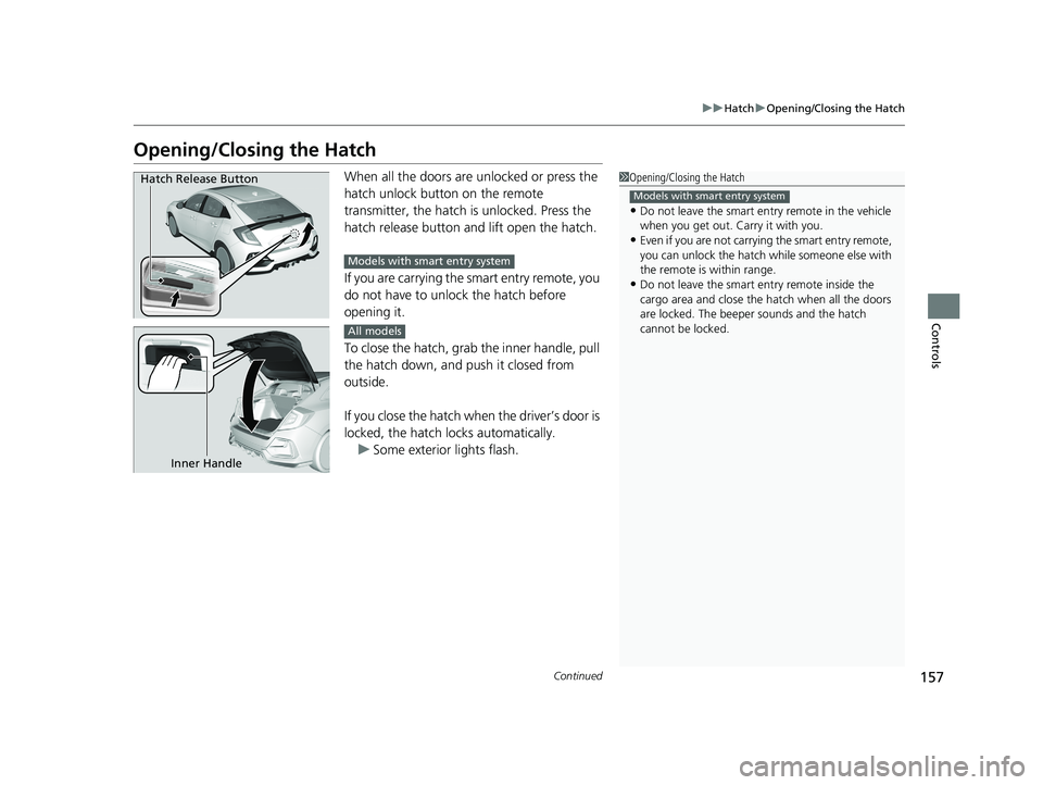 HONDA CIVIC HATCHBACK 2020 Owners Manual (in English) 157
uuHatch uOpening/Closing the Hatch
Continued
Controls
Opening/Closing the Hatch
When all the doors are unlocked or press the
hatch unlock button on the remote
transmitter, the hatch is unlocked HONDA CIVIC HATCHBACK 2020 Owners Manual (in English) 157
uuHatch uOpening/Closing the Hatch
Continued
Controls
Opening/Closing the Hatch
When all the doors are unlocked or press the
hatch unlock button on the remote
transmitter, the hatch is unlocked
