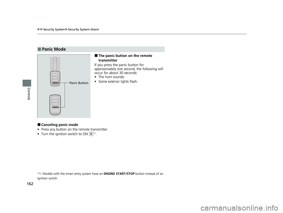 HONDA CIVIC HATCHBACK 2020 Owners Manual (in English) 162
uuSecurity System uSecurity System Alarm
Controls
■The panic button on the remote
transmitter
If you press the panic button for
approximately one seco nd, the following will
occur for about 3 HONDA CIVIC HATCHBACK 2020 Owners Manual (in English) 162
uuSecurity System uSecurity System Alarm
Controls
■The panic button on the remote
transmitter
If you press the panic button for
approximately one seco nd, the following will
occur for about 3