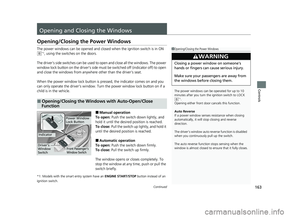 HONDA CIVIC HATCHBACK 2020 Owners Manual (in English) 163Continued
Controls
Opening and Closing the Windows
Opening/Closing the Power Windows
The power windows can be opened and closed when the ignition switch is in ON
(w*1, using the switches on the do HONDA CIVIC HATCHBACK 2020 Owners Manual (in English) 163Continued
Controls
Opening and Closing the Windows
Opening/Closing the Power Windows
The power windows can be opened and closed when the ignition switch is in ON
(w*1, using the switches on the do