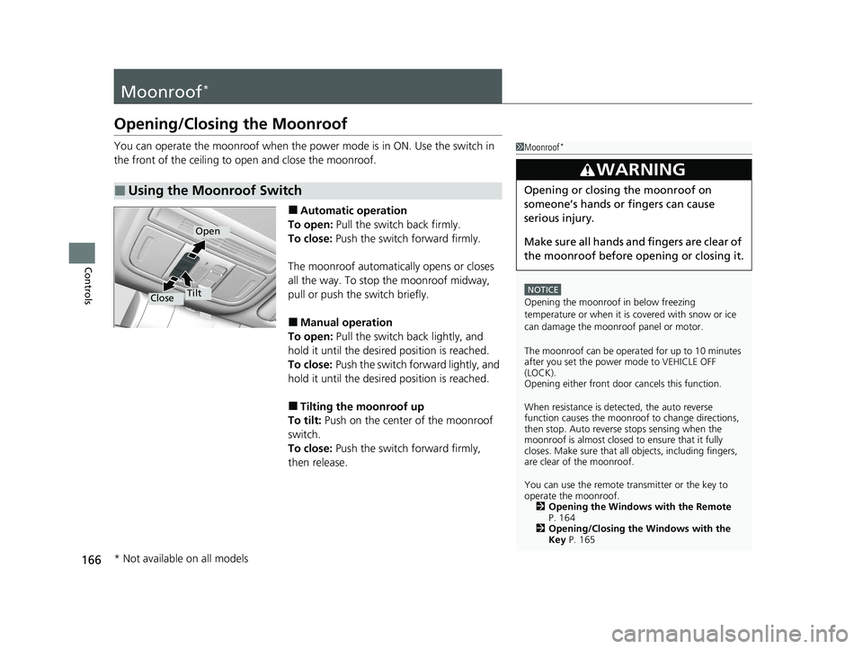 HONDA CIVIC HATCHBACK 2020 Owners Manual (in English) 166
Controls
Moonroof*
Opening/Closing the Moonroof
You can operate the moonroof when the power mode is in ON. Use the switch in
the front of the ceiling to open and close the moonroof.
■Automatic HONDA CIVIC HATCHBACK 2020 Owners Manual (in English) 166
Controls
Moonroof*
Opening/Closing the Moonroof
You can operate the moonroof when the power mode is in ON. Use the switch in
the front of the ceiling to open and close the moonroof.
■Automatic