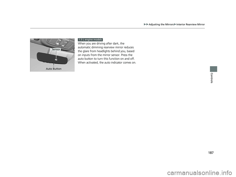 HONDA CIVIC HATCHBACK 2020 Owners Manual (in English) 187
uuAdjusting the Mirrors uInterior Rearview Mirror
Controls
When you are driving after dark, the
automatic dimming rear view mirror reduces
the glare from headlights behind you, based
on inputs HONDA CIVIC HATCHBACK 2020 Owners Manual (in English) 187
uuAdjusting the Mirrors uInterior Rearview Mirror
Controls
When you are driving after dark, the
automatic dimming rear view mirror reduces
the glare from headlights behind you, based
on inputs