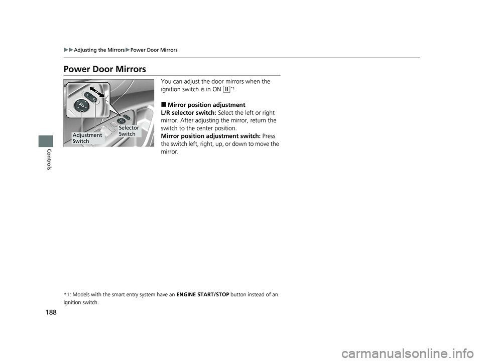 HONDA CIVIC HATCHBACK 2020 Owners Manual (in English) 188
uuAdjusting the Mirrors uPower Door Mirrors
Controls
Power Door Mirrors
You can adjust the door mirrors when the
ignition switch is in ON
(w*1.
■Mirror position adjustment
L/R selector switch: HONDA CIVIC HATCHBACK 2020 Owners Manual (in English) 188
uuAdjusting the Mirrors uPower Door Mirrors
Controls
Power Door Mirrors
You can adjust the door mirrors when the
ignition switch is in ON
(w*1.
■Mirror position adjustment
L/R selector switch: