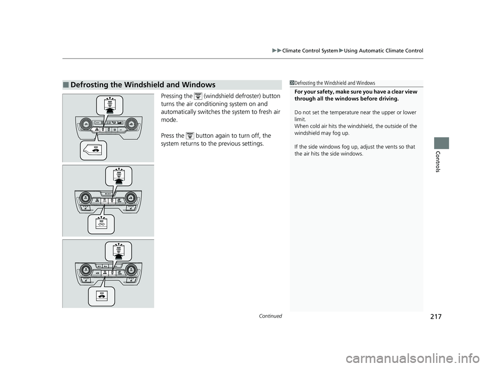 HONDA CIVIC HATCHBACK 2020  Owners Manual (in English) Continued217
uuClimate Control System uUsing Automatic Climate Control
Controls
Pressing the   (windshield defroster) button 
turns the air conditioning system on and 
automatically switches th e syst HONDA CIVIC HATCHBACK 2020  Owners Manual (in English) Continued217
uuClimate Control System uUsing Automatic Climate Control
Controls
Pressing the   (windshield defroster) button 
turns the air conditioning system on and 
automatically switches th e syst