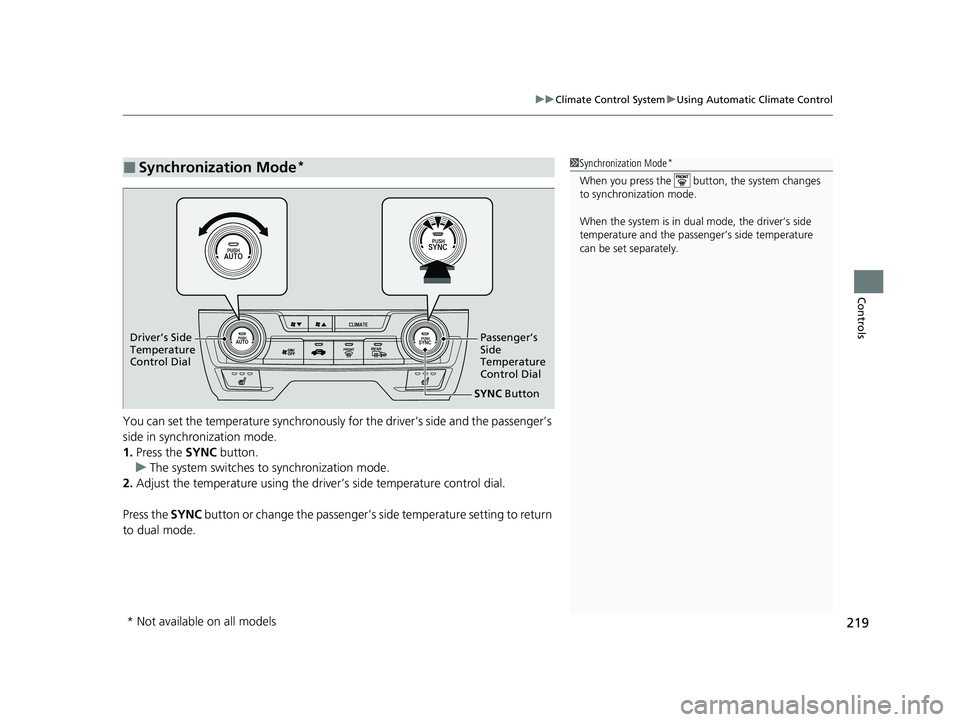 HONDA CIVIC HATCHBACK 2020  Owners Manual (in English) 219
uuClimate Control System uUsing Automatic Climate Control
Controls
You can set the temperature synchronously for the driver’s side and the passenger’s 
side in synchronization mode.
1. Press t