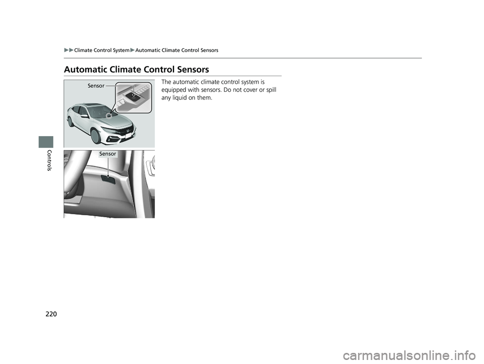 HONDA CIVIC HATCHBACK 2020  Owners Manual (in English) 220
uuClimate Control System uAutomatic Climate Control Sensors
Controls
Automatic Climate Control Sensors
The automatic climate control system is 
equipped with sensors. Do not cover or spill 
any li
