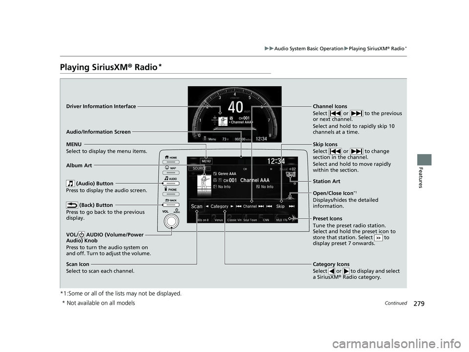 HONDA CIVIC HATCHBACK 2020 Owners Manual (in English) 279
uuAudio System Basic Operation uPlaying SiriusXM ® Radio*
Continued
Features
Playing SiriusXM® Radio*
*1:Some or all of the lists may not be displayed.
VOL/ AUDIO (Volume/Power
Audio) Knob
Pr HONDA CIVIC HATCHBACK 2020 Owners Manual (in English) 279
uuAudio System Basic Operation uPlaying SiriusXM ® Radio*
Continued
Features
Playing SiriusXM® Radio*
*1:Some or all of the lists may not be displayed.
VOL/ AUDIO (Volume/Power
Audio) Knob
Pr
