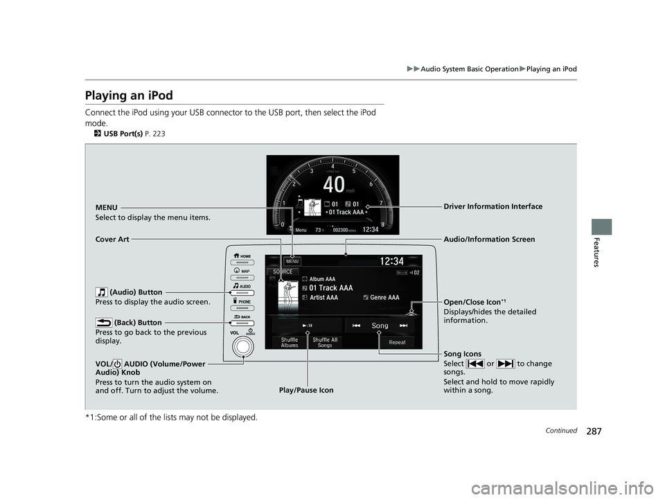 HONDA CIVIC HATCHBACK 2020 Owners Manual (in English) 287
uuAudio System Basic Operation uPlaying an iPod
Continued
Features
Playing an iPod
Connect the iPod using your USB connector to the USB port, then select the iPod
mode.
2 USB Port(s) P. 223
*1:S HONDA CIVIC HATCHBACK 2020 Owners Manual (in English) 287
uuAudio System Basic Operation uPlaying an iPod
Continued
Features
Playing an iPod
Connect the iPod using your USB connector to the USB port, then select the iPod
mode.
2 USB Port(s) P. 223
*1:S