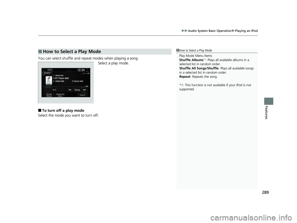 HONDA CIVIC HATCHBACK 2020  Owners Manual (in English) 289
uuAudio System Basic Operation uPlaying an iPod
Features
You can select shuffle and repeat modes when playing a song.
Select a play mode.
■To turn off a play mode
Select the mode you want to tur