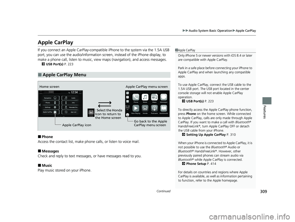 HONDA CIVIC HATCHBACK 2020 (in English) User Guide 309
uuAudio System Basic Operation uApple CarPlay
Continued
Features
Apple CarPlay
If you connect an Apple CarPlay-compatible iPhone to the system via the 1.5A USB
port, you can use the audio/informa HONDA CIVIC HATCHBACK 2020 (in English) User Guide 309
uuAudio System Basic Operation uApple CarPlay
Continued
Features
Apple CarPlay
If you connect an Apple CarPlay-compatible iPhone to the system via the 1.5A USB
port, you can use the audio/informa