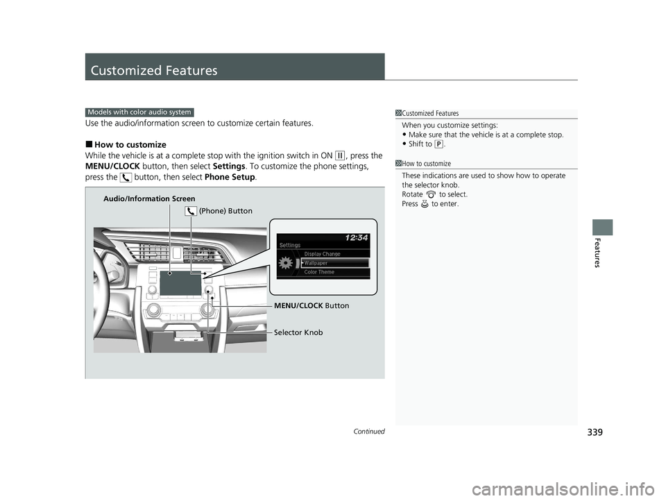HONDA CIVIC HATCHBACK 2020  Owners Manual (in English) 339Continued
Features
Customized Features
Use the audio/information screen to customize certain features.
■How to customize
While the vehicle is at a complete st op with the ignition switch in ON 
(