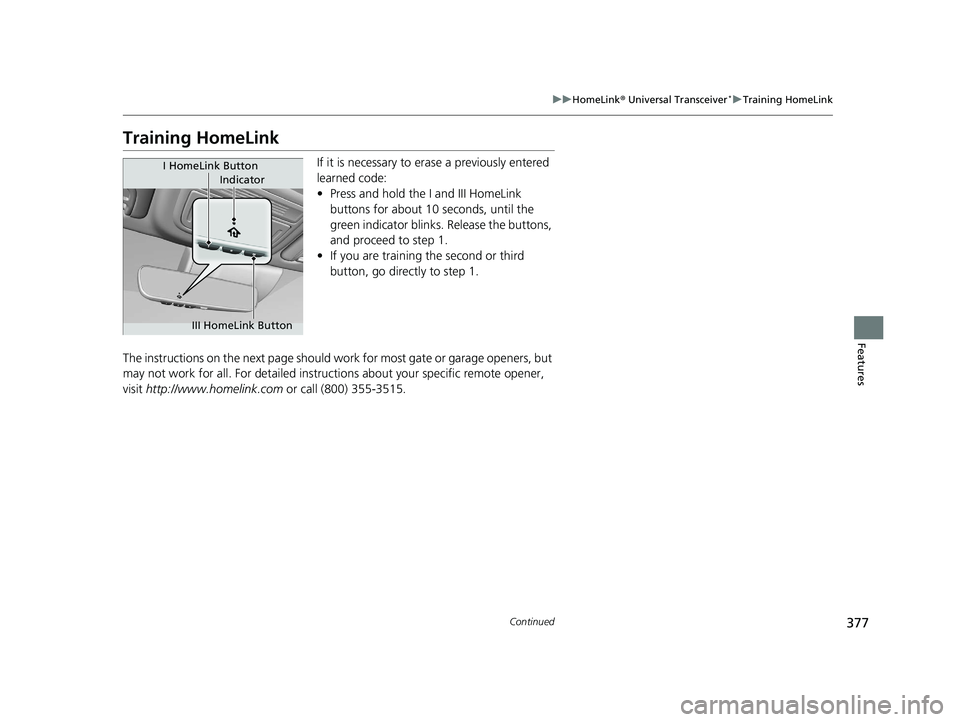 HONDA CIVIC HATCHBACK 2020 Owners Manual (in English) 377
uuHomeLink ® Universal Transceiver*u Training HomeLink
Continued
Features
Training HomeLink
If it is necessary to er ase a previously entered
learned code:
• Press and hold the I and III HomeL HONDA CIVIC HATCHBACK 2020 Owners Manual (in English) 377
uuHomeLink ® Universal Transceiver*u Training HomeLink
Continued
Features
Training HomeLink
If it is necessary to er ase a previously entered
learned code:
• Press and hold the I and III HomeL