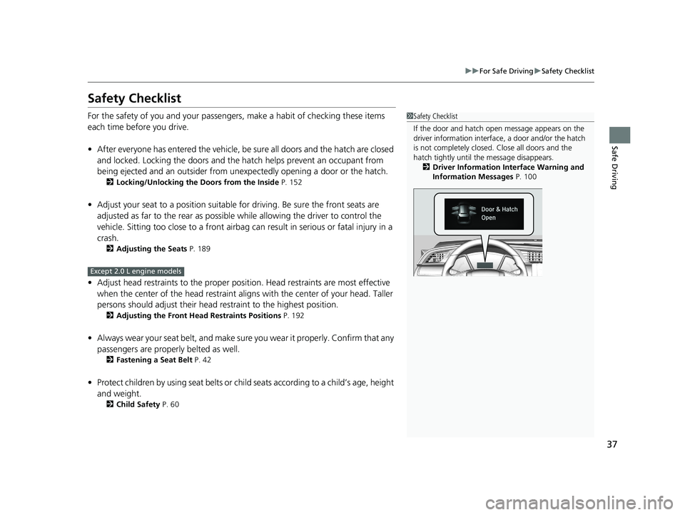HONDA CIVIC HATCHBACK 2020  Owners Manual (in English) 37
uuFor Safe Driving uSafety Checklist
Safe Driving
Safety Checklist
For the safety of you and your passengers, make a habit of checking these items 
each time before you drive.
• After everyone ha