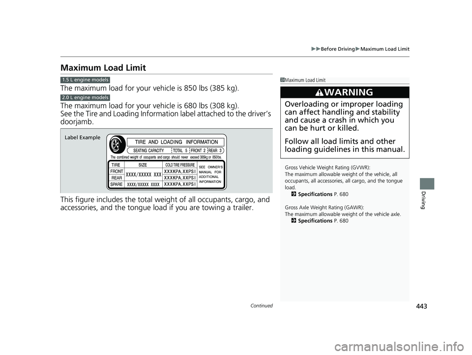 HONDA CIVIC HATCHBACK 2020  Owners Manual (in English) 443
uuBefore Driving uMaximum Load Limit
Continued
Driving
Maximum Load Limit
The maximum load for your ve hicle is 850 lbs (385 kg).
The maximum load for your ve hicle is 680 lbs (308 kg).
See the Ti