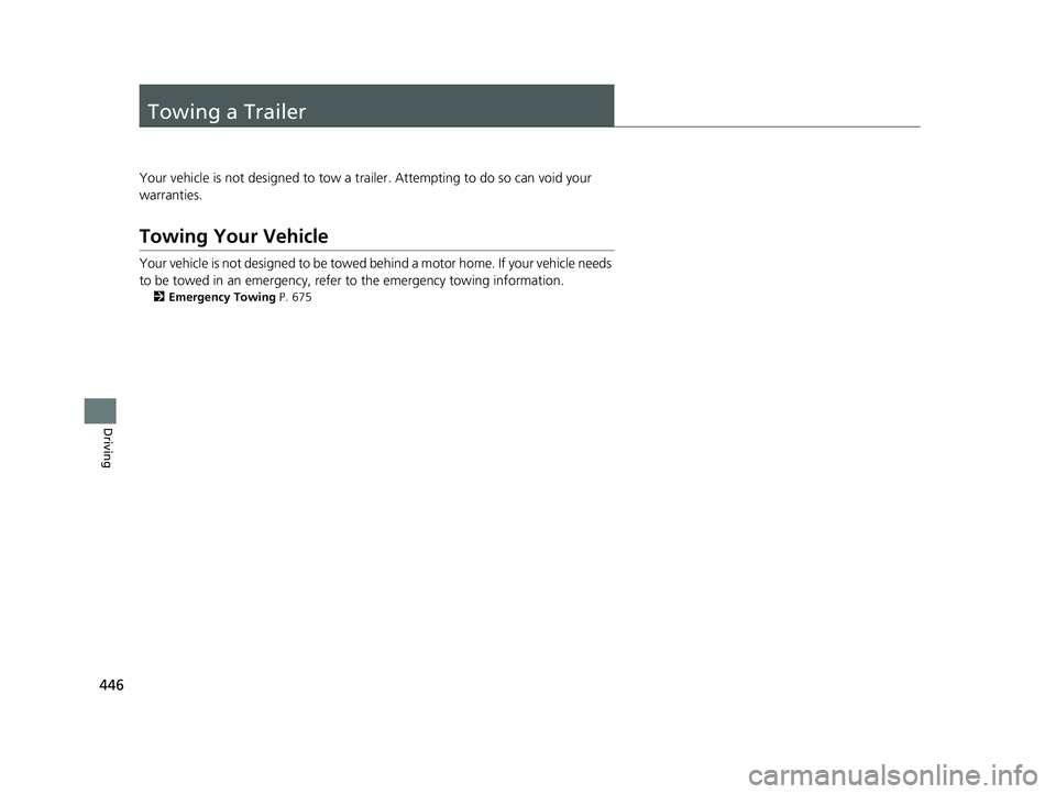 HONDA CIVIC HATCHBACK 2020  Owners Manual (in English) 446
Driving
Towing a Trailer
Your vehicle is not designed to tow a trailer. Attempting to do so can void your 
warranties.
Towing Your Vehicle
Your vehicle is not designed to be towed behind a motor h