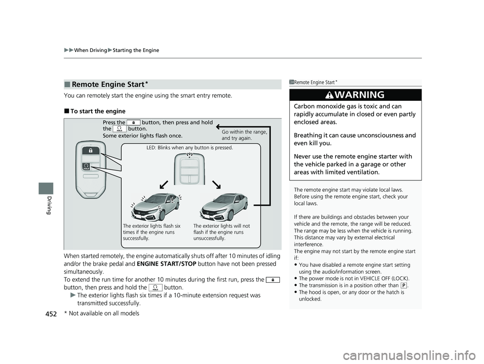 HONDA CIVIC HATCHBACK 2020   (in English) Repair Manual uuWhen Driving uStarting the Engine
452
Driving
You can remotely start the engine using the smart entry remote.
■To start the engine
When started remotely, the engine automati cally shuts off after 