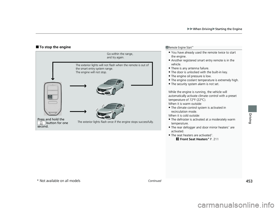 HONDA CIVIC HATCHBACK 2020   (in English) Repair Manual Continued453
uuWhen Driving uStarting the Engine
Driving
■To stop the engine1Remote Engine Start*
•You have already used the remote twice to start 
the engine.
•Another registered smart entry re