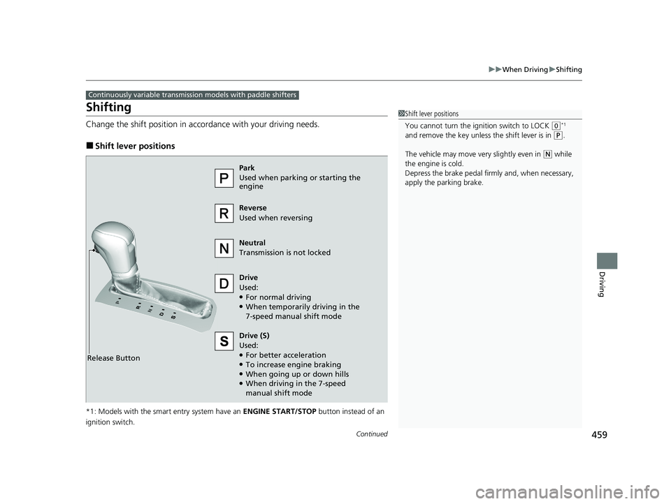 HONDA CIVIC HATCHBACK 2020   (in English) Repair Manual 459
uuWhen Driving uShifting
Continued
Driving
Shifting
Change the shift position in accordance with your driving needs.
■Shift lever positions
*1: Models with the smart entry system have an  ENGINE