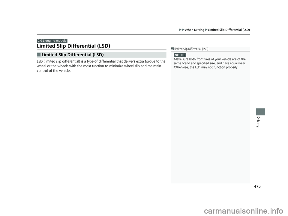 HONDA CIVIC HATCHBACK 2020 Owners Manual (in English) 475
uuWhen Driving uLimited Slip Differential (LSD)
Driving
Limited Slip Differential (LSD)
LSD (limited slip differential) is a type of differential that delivers extra torque to the
wheel or the w HONDA CIVIC HATCHBACK 2020 Owners Manual (in English) 475
uuWhen Driving uLimited Slip Differential (LSD)
Driving
Limited Slip Differential (LSD)
LSD (limited slip differential) is a type of differential that delivers extra torque to the
wheel or the w